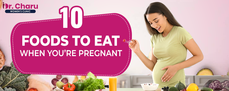 10 Foods to Eat During Pregnancy